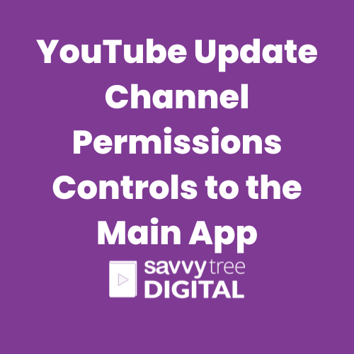 YouTube Update Channel Permissions Controls to the Main App