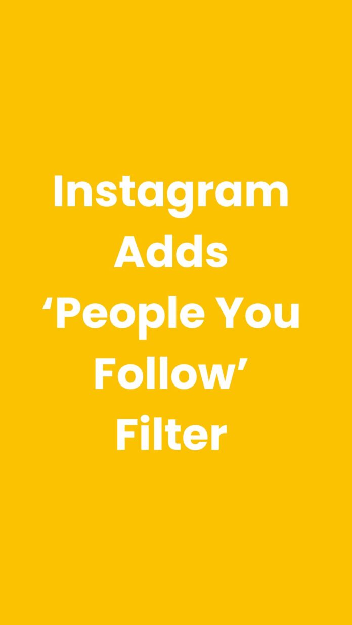 Instagram Adds ‘People You Follow’ Filter