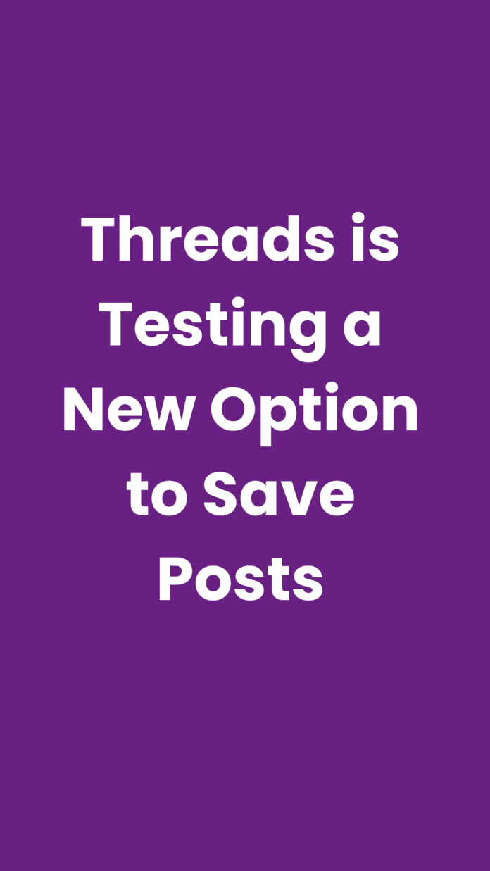 Threads is testing a new option to save post