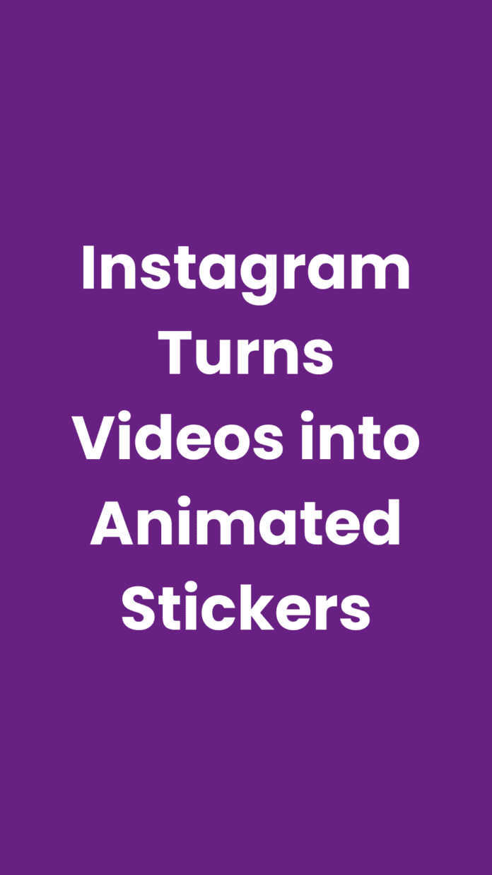 Instagram Turns Videos into Animated Stickers