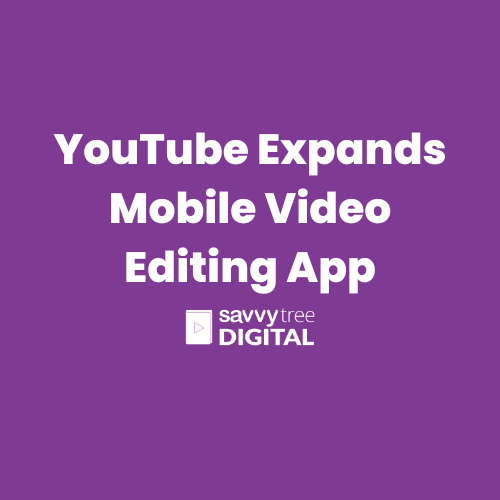 YouTube Expands Mobile Video Editing App